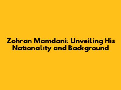 Zohran Mamdani: Unveiling His Nationality and Background
