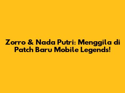 Zorro & Nada Putri: Menggila di Patch Baru Mobile Legends!