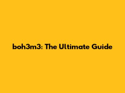 boh3m3: The Ultimate Guide
