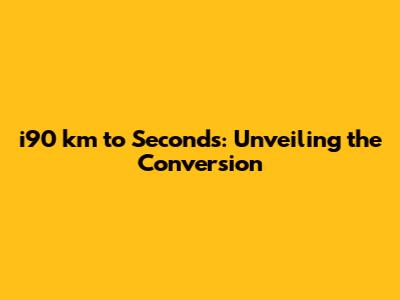 i90 km to Seconds: Unveiling the Conversion
