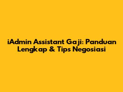iAdmin Assistant Gaji: Panduan Lengkap & Tips Negosiasi