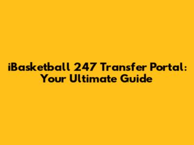 iBasketball 247 Transfer Portal: Your Ultimate Guide