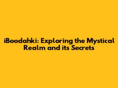 iBoodahki: Exploring the Mystical Realm and its Secrets
