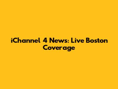 iChannel 4 News: Live Boston Coverage
