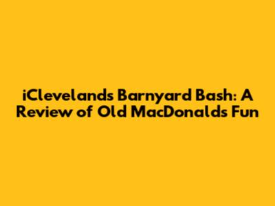 iCleveland's Barnyard Bash: A Review of Old MacDonald's Fun
