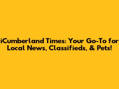 iCumberland Times: Your Go-To for Local News, Classifieds, & Pets!