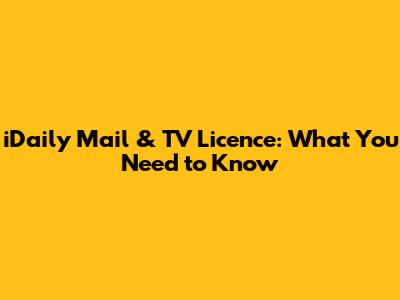 iDaily Mail & TV Licence: What You Need to Know