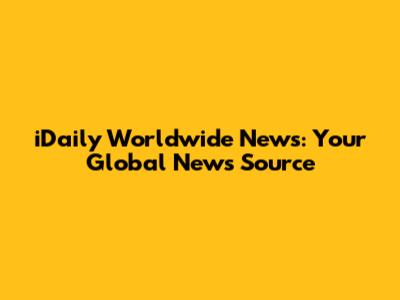 iDaily Worldwide News: Your Global News Source