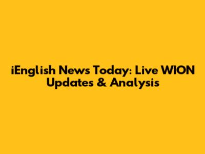 iEnglish News Today: Live WION Updates & Analysis