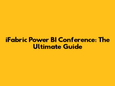 iFabric Power BI Conference: The Ultimate Guide