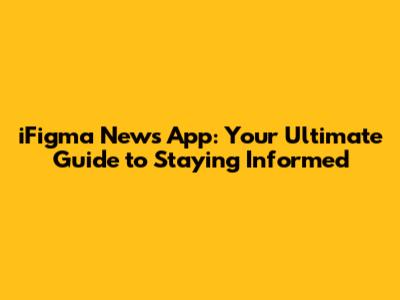 iFigma News App: Your Ultimate Guide to Staying Informed