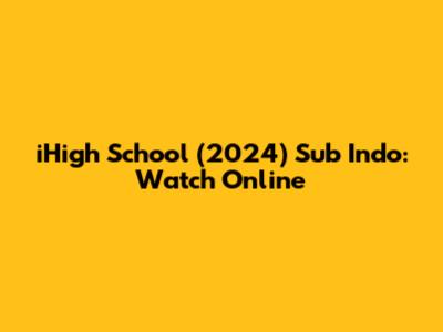 iHigh School (2024) Sub Indo: Watch Online
