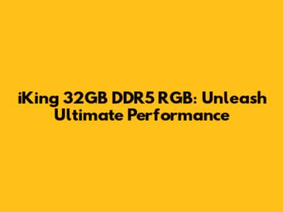 iKing 32GB DDR5 RGB: Unleash Ultimate Performance