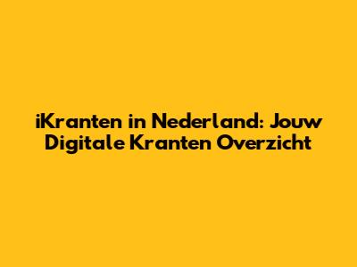 iKranten in Nederland: Jouw Digitale Kranten Overzicht