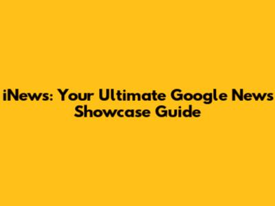 iNews: Your Ultimate Google News Showcase Guide