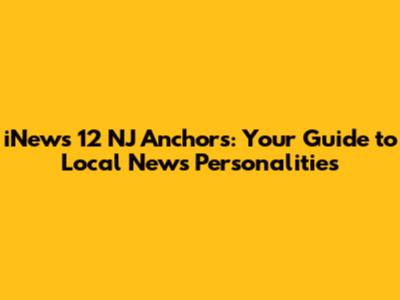 iNews 12 NJ Anchors: Your Guide to Local News Personalities