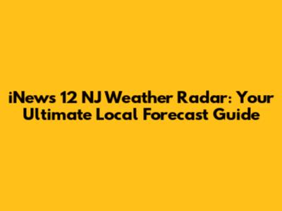 iNews 12 NJ Weather Radar: Your Ultimate Local Forecast Guide