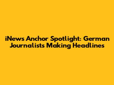 iNews Anchor Spotlight: German Journalists Making Headlines