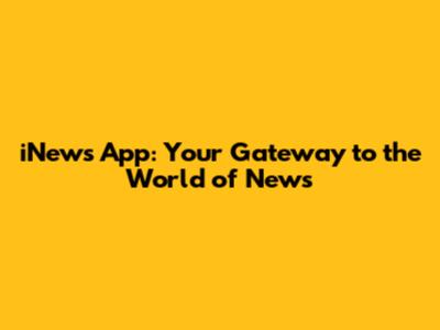 iNews App: Your Gateway to the World of News