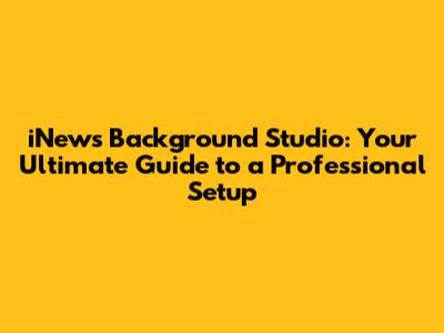 iNews Background Studio: Your Ultimate Guide to a Professional Setup