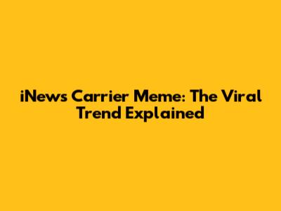 iNews Carrier Meme: The Viral Trend Explained