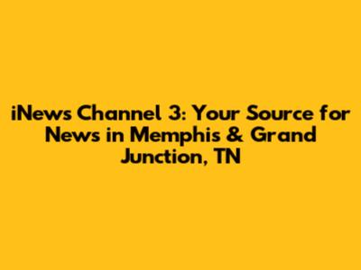 iNews Channel 3: Your Source for News in Memphis & Grand Junction, TN
