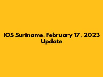 iOS Suriname: February 17, 2023 Update