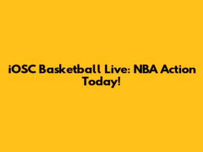iOSC Basketball Live: NBA Action Today!