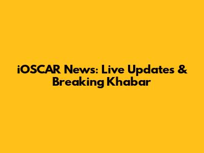 iOSCAR News: Live Updates & Breaking Khabar