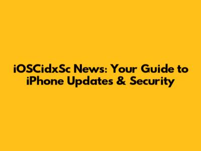 iOSCidxSc News: Your Guide to iPhone Updates & Security