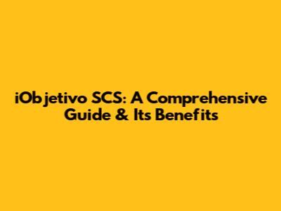 iObjetivo SCS: A Comprehensive Guide & Its Benefits