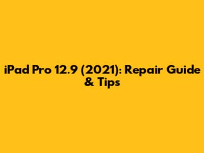 iPad Pro 12.9" (2021): Repair Guide & Tips