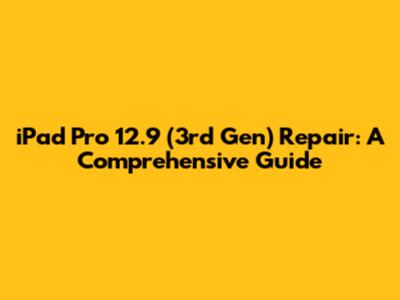 iPad Pro 12.9" (3rd Gen) Repair: A Comprehensive Guide