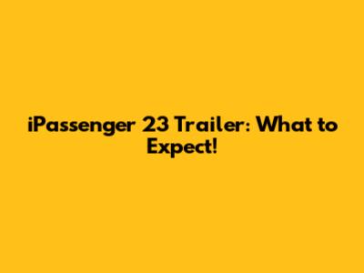 iPassenger 23 Trailer: What to Expect!