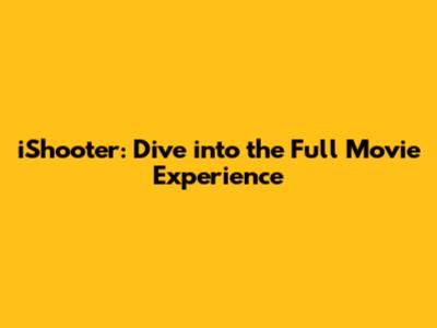 iShooter: Dive into the Full Movie Experience