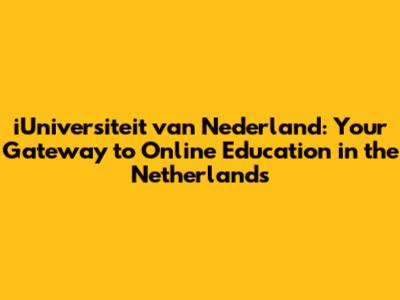 iUniversiteit van Nederland: Your Gateway to Online Education in the Netherlands