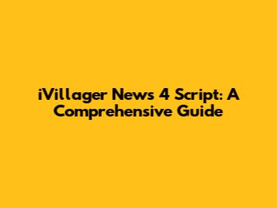iVillager News 4 Script: A Comprehensive Guide