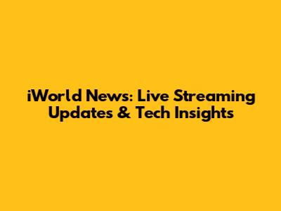 iWorld News: Live Streaming Updates & Tech Insights