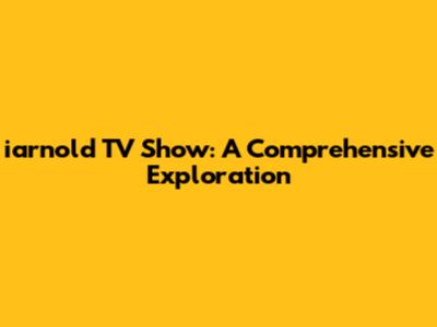 iarnold TV Show: A Comprehensive Exploration