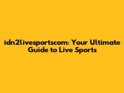 idn2livesportscom: Your Ultimate Guide to Live Sports