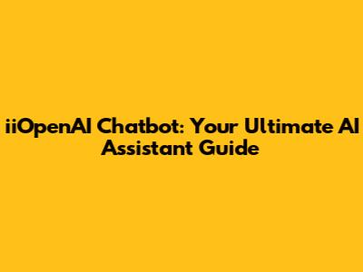 iiOpenAI Chatbot: Your Ultimate AI Assistant Guide