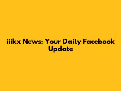 iiikx News: Your Daily Facebook Update