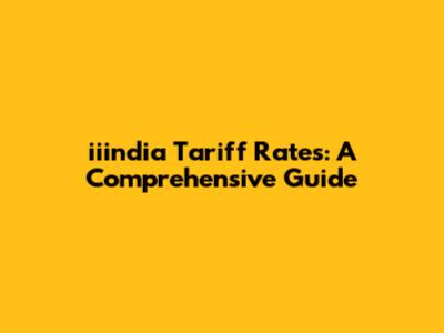 iiindia Tariff Rates: A Comprehensive Guide