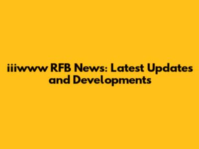 iiiwww RFB News: Latest Updates and Developments