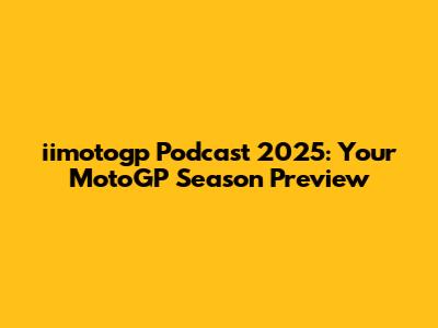iimotogp Podcast 2025: Your MotoGP Season Preview