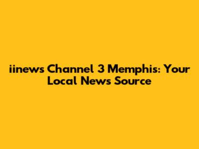 iinews Channel 3 Memphis: Your Local News Source
