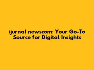 ijurnal newscom: Your Go-To Source for Digital Insights