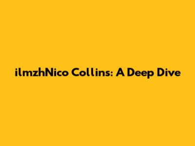 ilmzhNico Collins: A Deep Dive
