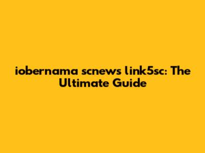 iobernama scnews link5sc: The Ultimate Guide