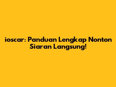 ioscar: Panduan Lengkap Nonton Siaran Langsung!
